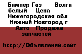  Бампер Газ 3110 Волга белый  › Цена ­ 2 000 - Нижегородская обл., Нижний Новгород г. Авто » Продажа запчастей   